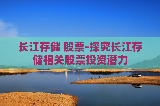 长江存储 股票-探究长江存储相关股票投资潜力