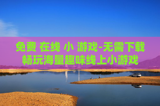 免费 在线 小 游戏-无需下载畅玩海量趣味线上小游戏