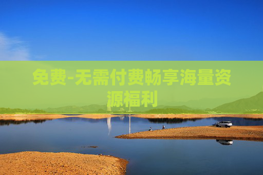 免费-无需付费畅享海量资源福利