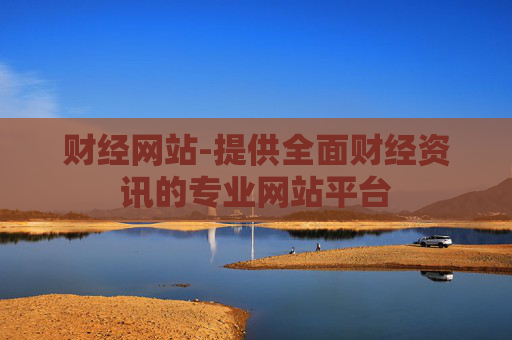 财经网站-提供全面财经资讯的专业网站平台