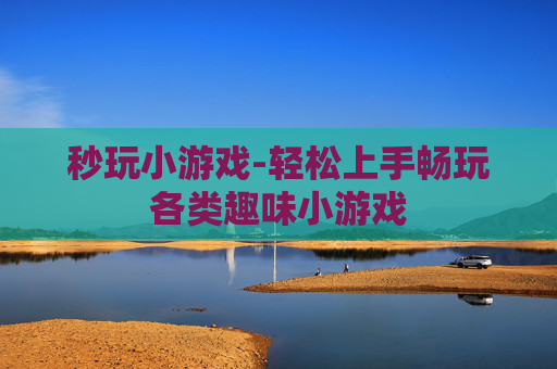 秒玩小游戏-轻松上手畅玩各类趣味小游戏