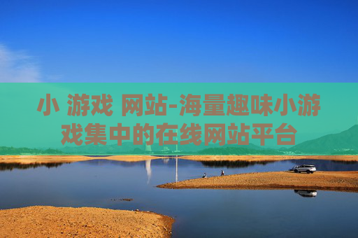 小 游戏 网站-海量趣味小游戏集中的在线网站平台