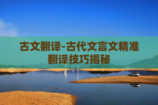 古文翻译-古代文言文精准翻译技巧揭秘
