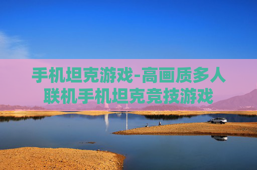 手机坦克游戏-高画质多人联机手机坦克竞技游戏 手机坦克游戏-高画质多人联机手机坦克竞技游戏