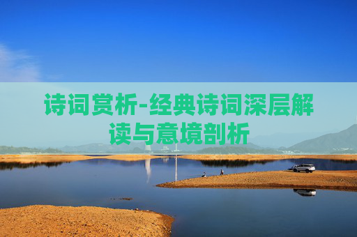 诗词赏析-经典诗词深层解读与意境剖析