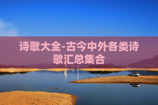 诗歌大全-古今中外各类诗歌汇总集合