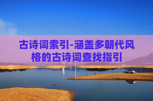 古诗词索引-涵盖多朝代风格的古诗词查找指引