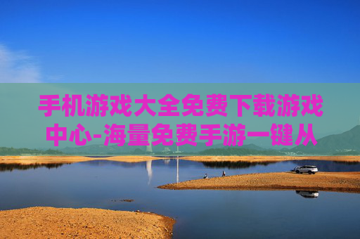 手机游戏大全免费下载游戏中心-海量免费手游一键从游戏平台下载 手机游戏大全免费下载游戏中心-海量免费手游一键从游戏平台下载