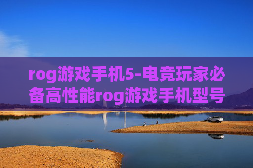 rog游戏手机5-电竞玩家必备高性能rog游戏手机型号
