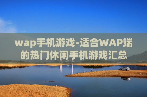 wap手机游戏-适合WAP端的热门休闲手机游戏汇总