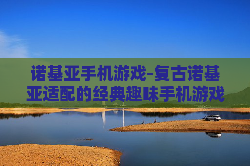 诺基亚手机游戏-复古诺基亚适配的经典趣味手机游戏