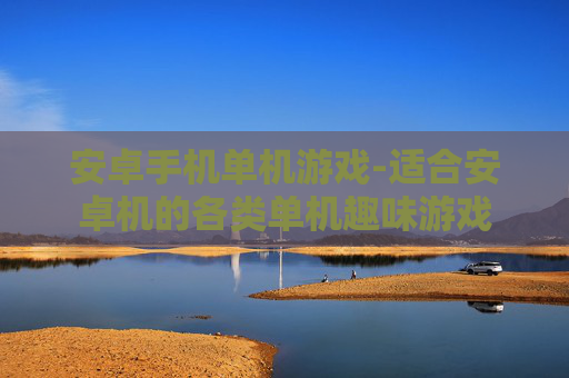 安卓手机单机游戏-适合安卓机的各类单机趣味游戏