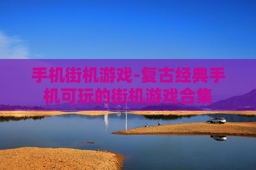 手机街机游戏-复古经典手机可玩的街机游戏合集