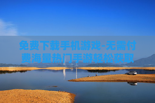 免费下载手机游戏-无需付费海量热门手游轻松获取