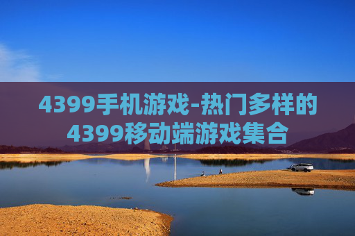 4399手机游戏-热门多样的4399移动端游戏集合