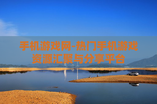 手机游戏网-热门手机游戏资源汇聚与分享平台
