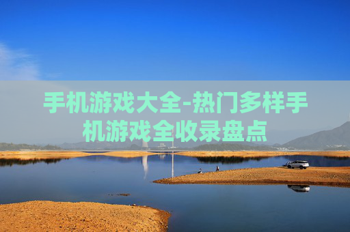 手机游戏大全-热门多样手机游戏全收录盘点