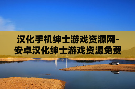 汉化手机绅士游戏资源网-安卓汉化绅士游戏资源免费获取平台