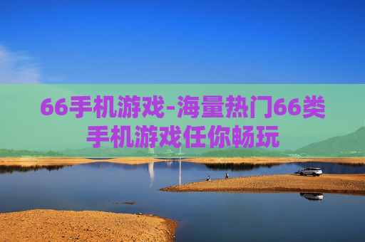 66手机游戏-海量热门66类手机游戏任你畅玩