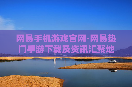 网易手机游戏官网-网易热门手游下载及资讯汇聚地