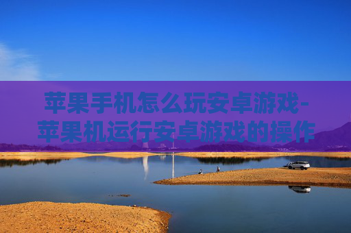 苹果手机怎么玩安卓游戏-苹果机运行安卓游戏的操作方法