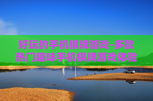好玩的手机棋牌游戏-多款热门趣味手机棋牌游戏体验