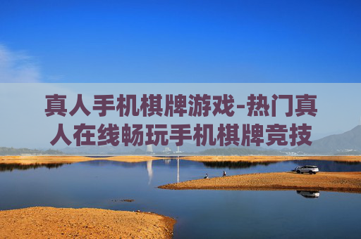 真人手机棋牌游戏-热门真人在线畅玩手机棋牌竞技