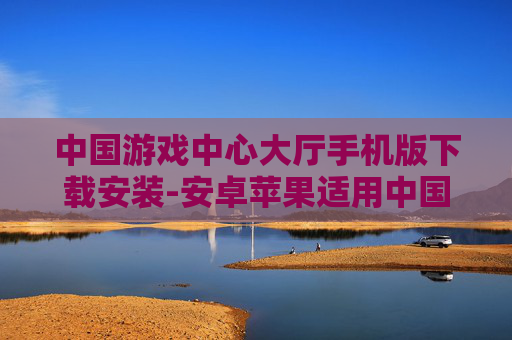 中国游戏中心大厅手机版下载安装-安卓苹果适用中国游戏中心大厅便捷下载