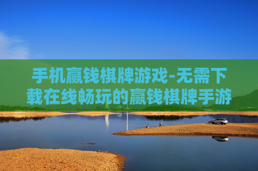 手机赢钱棋牌游戏-无需下载在线畅玩的赢钱棋牌手游 手机赢钱棋牌游戏-无需下载在线畅玩的赢钱棋牌手游