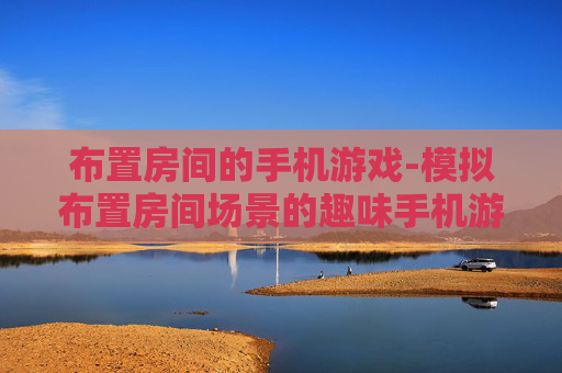布置房间的手机游戏-模拟布置房间场景的趣味手机游戏