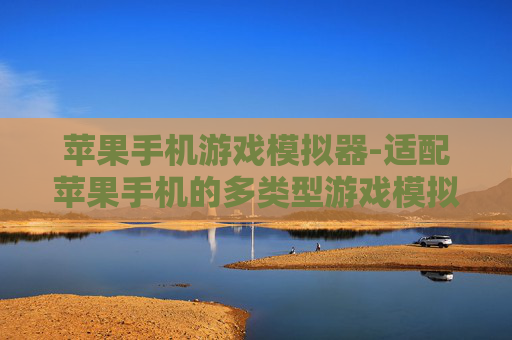 苹果手机游戏模拟器-适配苹果手机的多类型游戏模拟工具 苹果手机游戏模拟器-适配苹果手机的多类型游戏模拟工具