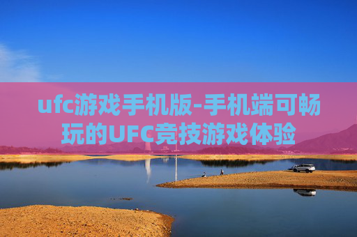ufc游戏手机版-手机端可畅玩的UFC竞技游戏体验 ufc游戏手机版-手机端可畅玩的UFC竞技游戏体验