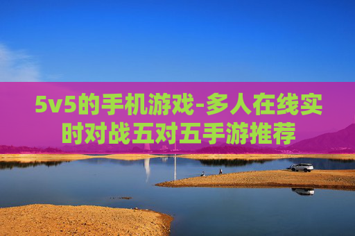 5v5的手机游戏-多人在线实时对战五对五手游推荐