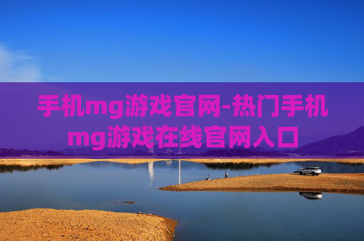 手机mg游戏官网-热门手机mg游戏在线官网入口
