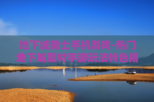 地下城勇士手机游戏-热门地下城题材手游玩法特色揭秘 地下城勇士手机游戏-热门地下城题材手游玩法特色揭秘
