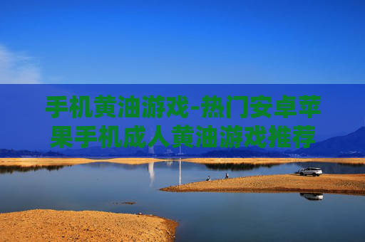 手机黄油游戏-热门安卓苹果手机成人黄油游戏推荐