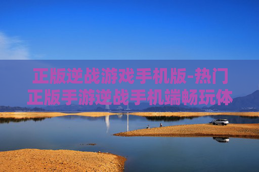 正版逆战游戏手机版-热门正版手游逆战手机端畅玩体验