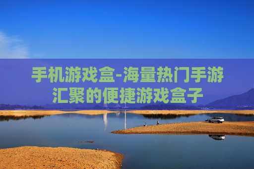 手机游戏盒-海量热门手游汇聚的便捷游戏盒子 手机游戏盒-海量热门手游汇聚的便捷游戏盒子
