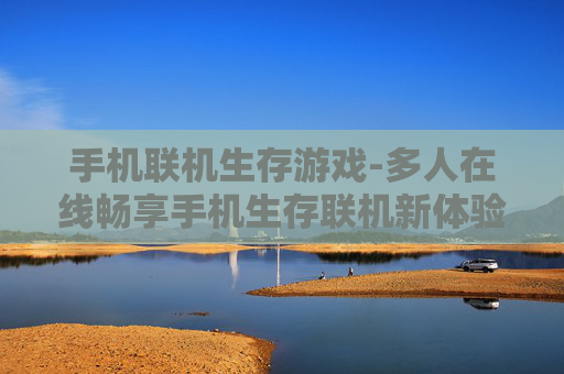 手机联机生存游戏-多人在线畅享手机生存联机新体验 手机联机生存游戏-多人在线畅享手机生存联机新体验