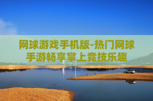 网球游戏手机版-热门网球手游畅享掌上竞技乐趣