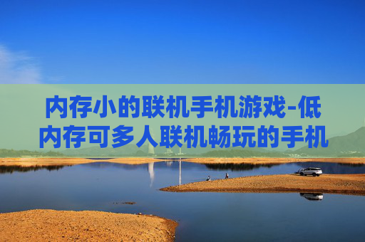 内存小的联机手机游戏-低内存可多人联机畅玩的手机游戏