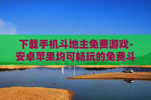下载手机斗地主免费游戏-安卓苹果均可畅玩的免费斗地主手游下载 下载手机斗地主免费游戏-安卓苹果均可畅玩的免费斗地主手游下载