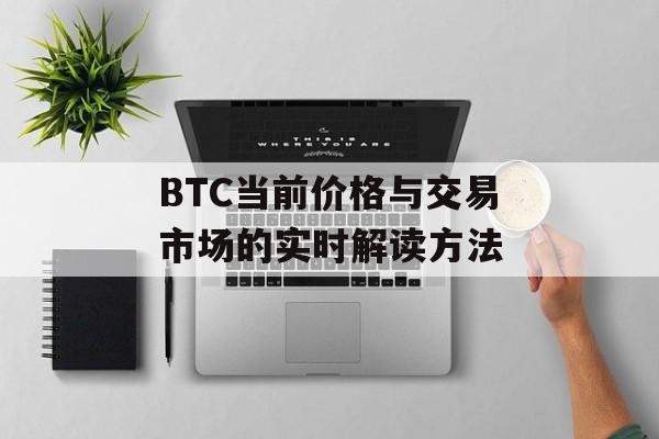 BTC当前价格与交易市场的实时解读方法