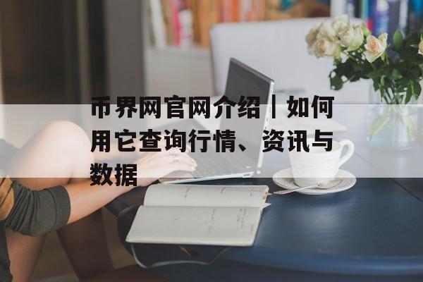 币界网官网介绍｜如何用它查询行情、资讯与数据