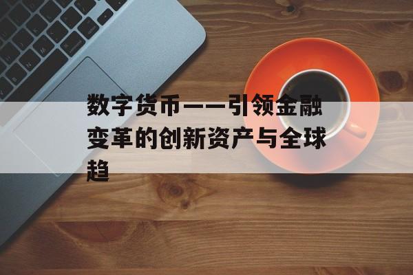 数字货币——引领金融变革的创新资产与全球趋