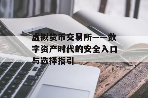 虚拟货币交易所——数字资产时代的安全入口与选择指引