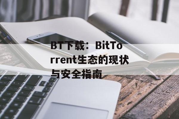 BT下载：BitTorrent生态的现状与安全指南