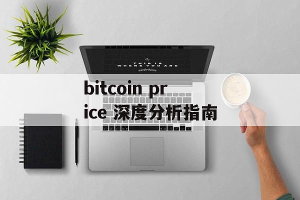 bitcoin price 深度分析指南