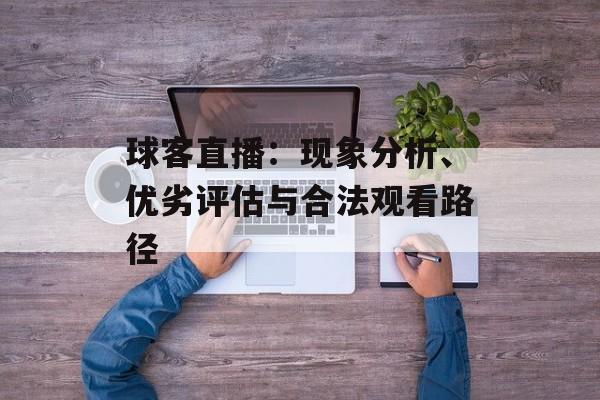 球客直播：现象分析、优劣评估与合法观看路径