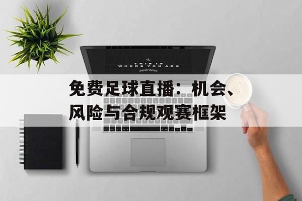 免费足球直播：机会、风险与合规观赛框架